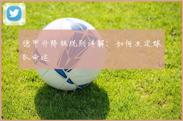 德甲升降级规则详解：如何决定球队命运
