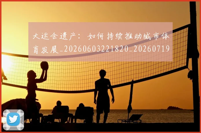 大运会遗产：如何持续推动城市体育发展_20260603221820_20260719171848