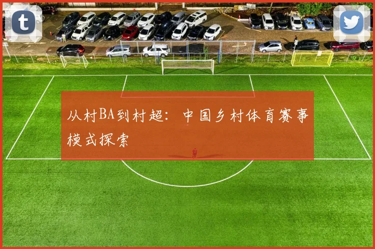 从村BA到村超:中国乡村体育赛事模式探索