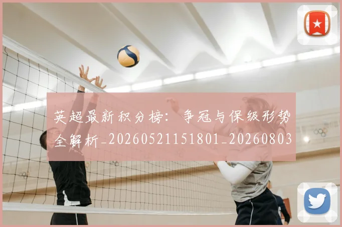英超最新积分榜：争冠与保级形势全解析_20260521151801_20260803145328