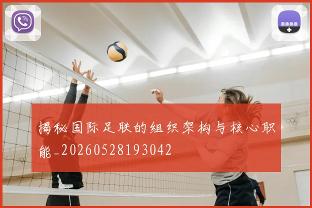 揭秘国际足联的组织架构与核心职能_20260528193042